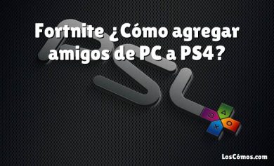 Fortnite ¿Cómo agregar amigos de PC a PS4?