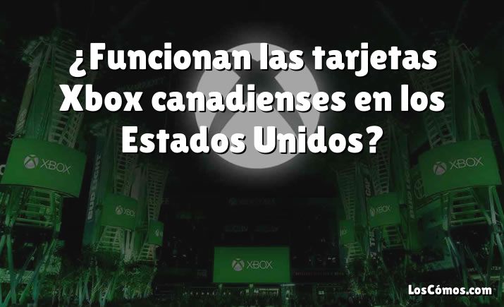 ¿Funcionan las tarjetas Xbox canadienses en los Estados Unidos?