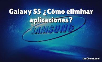 Galaxy S5 ¿Cómo eliminar aplicaciones?