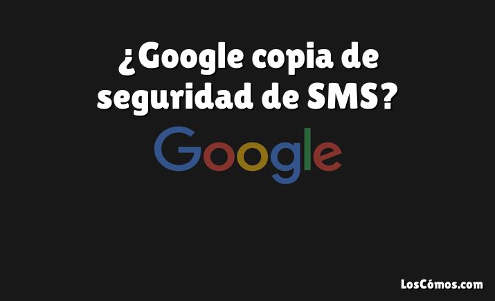 ¿Google copia de seguridad de SMS?