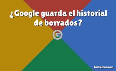 ¿Google guarda el historial de borrados?