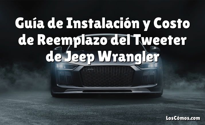 Guía de Instalación y Costo de Reemplazo del Tweeter de Jeep Wrangler