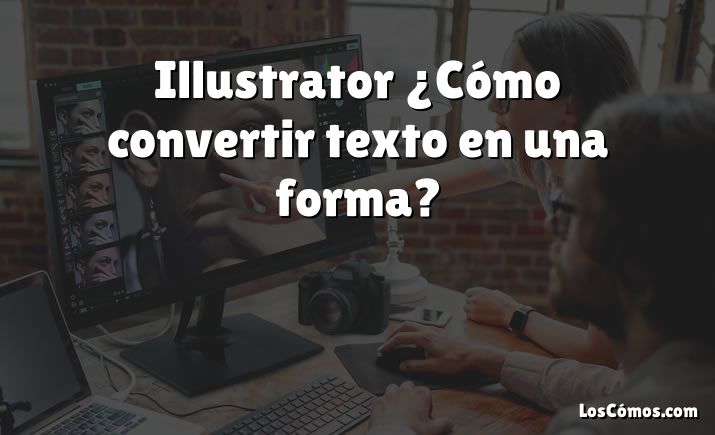 Illustrator ¿Cómo convertir texto en una forma?