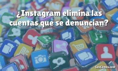 ¿Instagram elimina las cuentas que se denuncian?