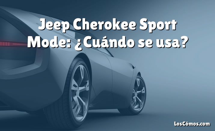 Jeep Cherokee Sport Mode: ¿Cuándo se usa?