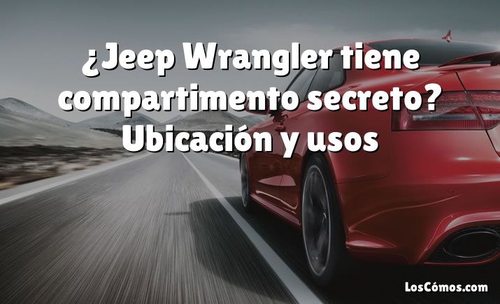 ¿Jeep Wrangler tiene compartimento secreto?  Ubicación y usos