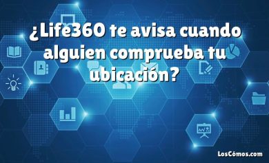 ¿Life360 te avisa cuando alguien comprueba tu ubicación?