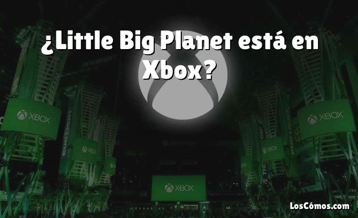 ¿Little Big Planet está en Xbox?