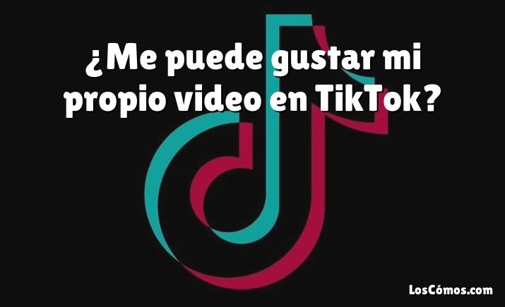 ¿Me puede gustar mi propio video en TikTok?