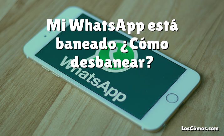 Mi WhatsApp está baneado ¿Cómo desbanear?