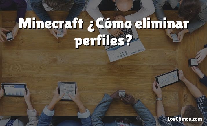 Minecraft ¿Cómo eliminar perfiles?