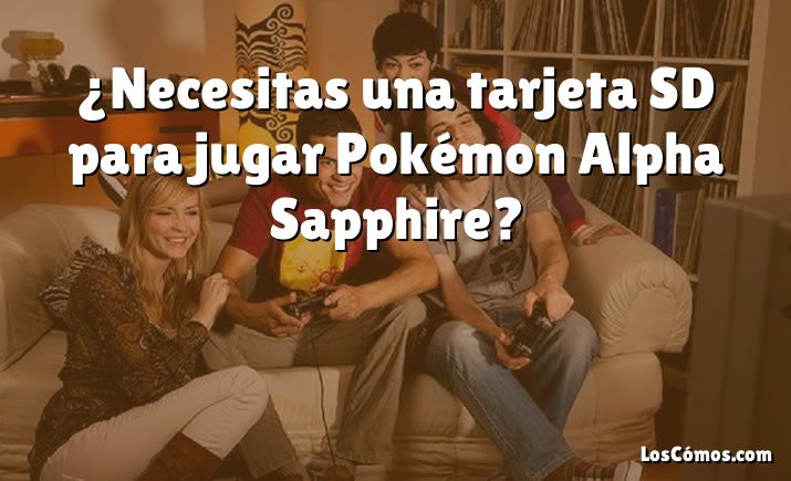 ¿Necesitas una tarjeta SD para jugar Pokémon Alpha Sapphire?