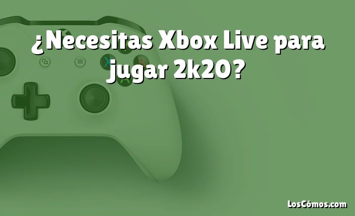 ¿Necesitas Xbox Live para jugar 2k20?