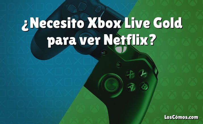¿Necesito Xbox Live Gold para ver Netflix?