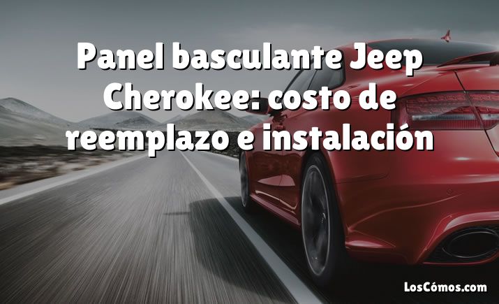 Panel basculante Jeep Cherokee: costo de reemplazo e instalación