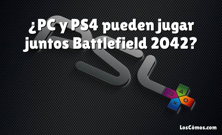 ¿PC y PS4 pueden jugar juntos Battlefield 2042?