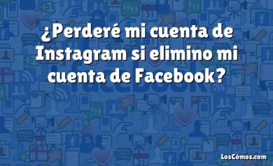 ¿Perderé mi cuenta de Instagram si elimino mi cuenta de Facebook?