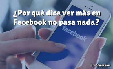 ¿Por qué dice ver más en Facebook no pasa nada?