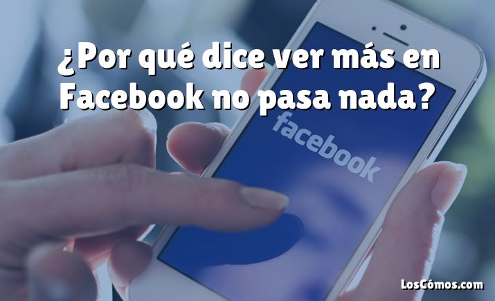 ¿Por qué dice ver más en Facebook no pasa nada?