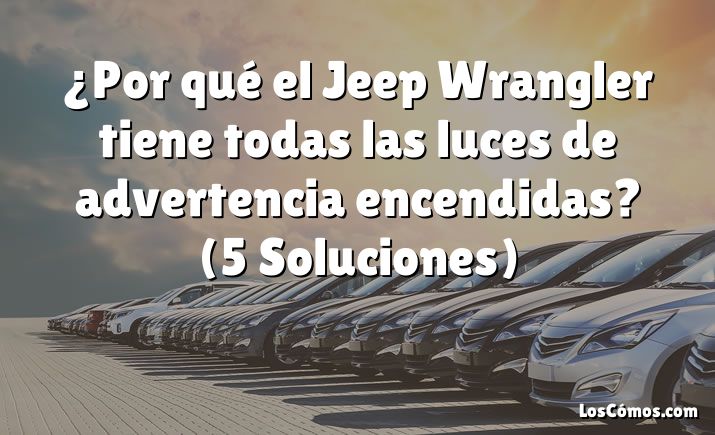 ¿Por qué el Jeep Wrangler tiene todas las luces de advertencia encendidas?  (5 Soluciones)