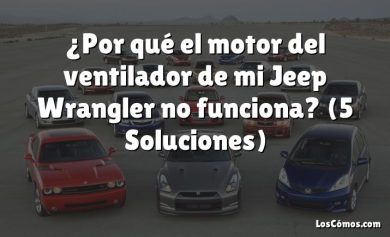 ¿Por qué el motor del ventilador de mi Jeep Wrangler no funciona?  (5 Soluciones)