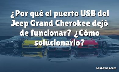 ¿Por qué el puerto USB del Jeep Grand Cherokee dejó de funcionar? ¿Cómo solucionarlo?