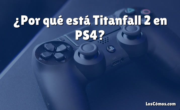 ¿Por qué está Titanfall 2 en PS4?