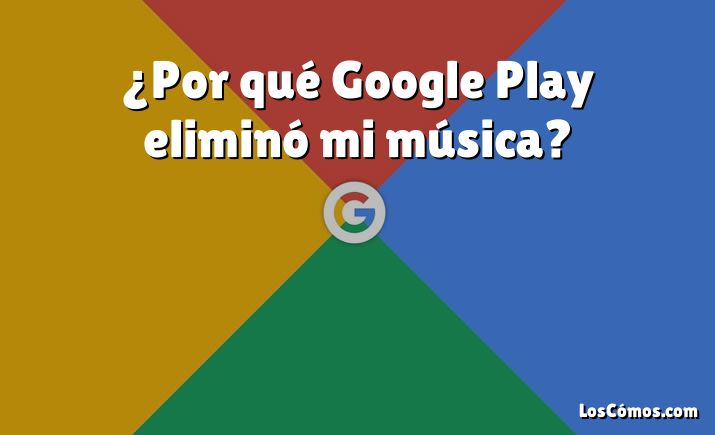 ¿Por qué Google Play eliminó mi música?