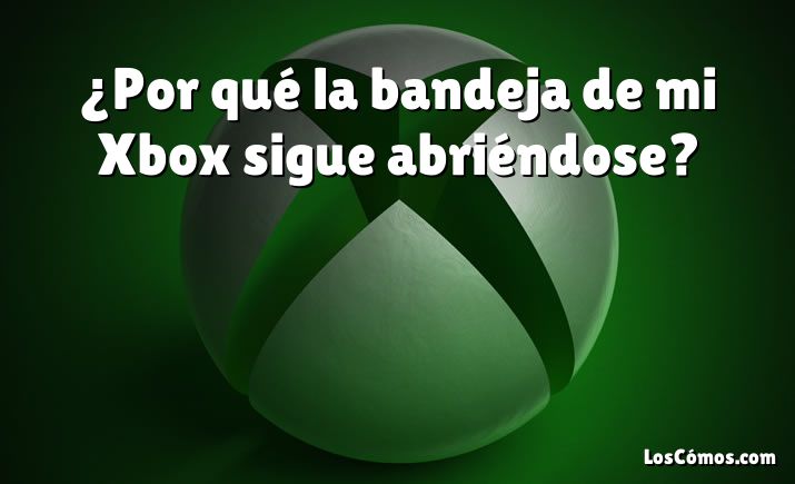 ¿Por qué la bandeja de mi Xbox sigue abriéndose?