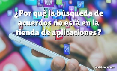 ¿Por qué la búsqueda de acuerdos no está en la tienda de aplicaciones?