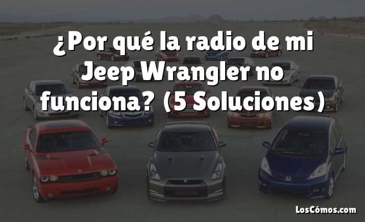 ¿Por qué la radio de mi Jeep Wrangler no funciona?  (5 Soluciones)