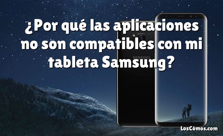 ¿Por qué las aplicaciones no son compatibles con mi tableta Samsung?