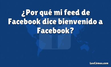 ¿Por qué mi feed de Facebook dice bienvenido a Facebook?