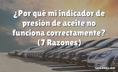 ¿Por qué mi indicador de presión de aceite no funciona correctamente?  (7 Razones)