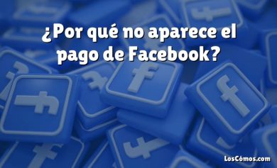 ¿Por qué no aparece el pago de Facebook?