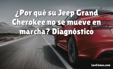 ¿Por qué su Jeep Grand Cherokee no se mueve en marcha?  Diagnóstico