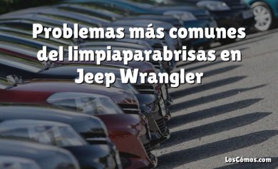 Problemas más comunes del limpiaparabrisas en Jeep Wrangler