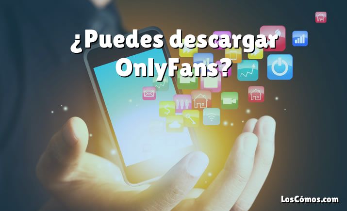 ¿Puedes descargar OnlyFans?