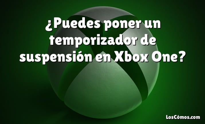 ¿Puedes poner un temporizador de suspensión en Xbox One?