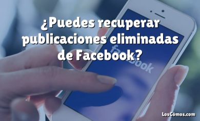 ¿Puedes recuperar publicaciones eliminadas de Facebook?