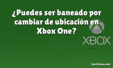 ¿Puedes ser baneado por cambiar de ubicación en Xbox One?