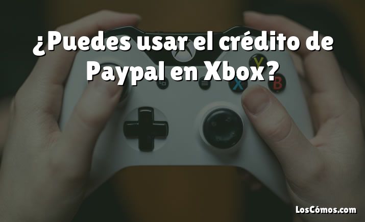 ¿Puedes usar el crédito de Paypal en Xbox?