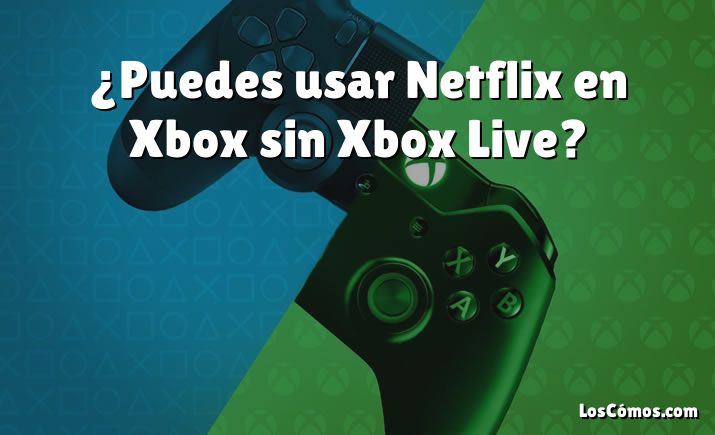 ¿Puedes usar Netflix en Xbox sin Xbox Live?