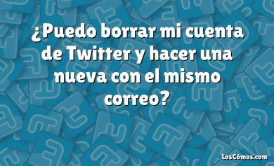 ¿Puedo borrar mi cuenta de Twitter y hacer una nueva con el mismo correo?