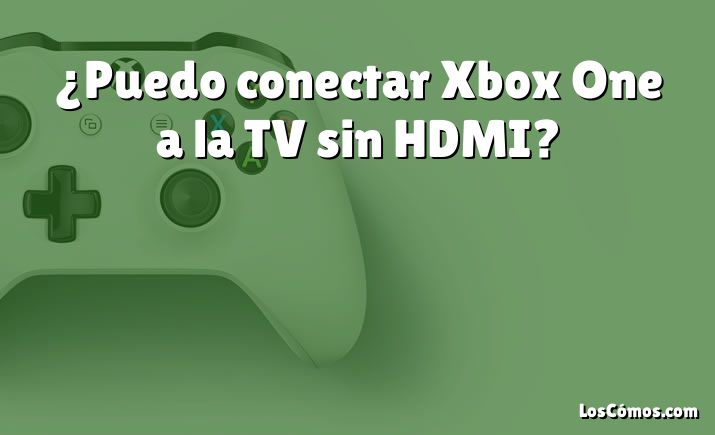 ¿Puedo conectar Xbox One a la TV sin HDMI?
