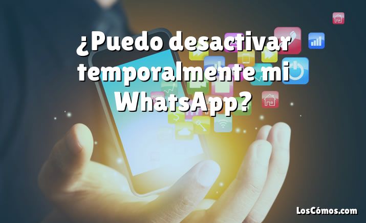 ¿Puedo desactivar temporalmente mi WhatsApp?