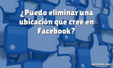 ¿Puedo eliminar una ubicación que creé en Facebook?