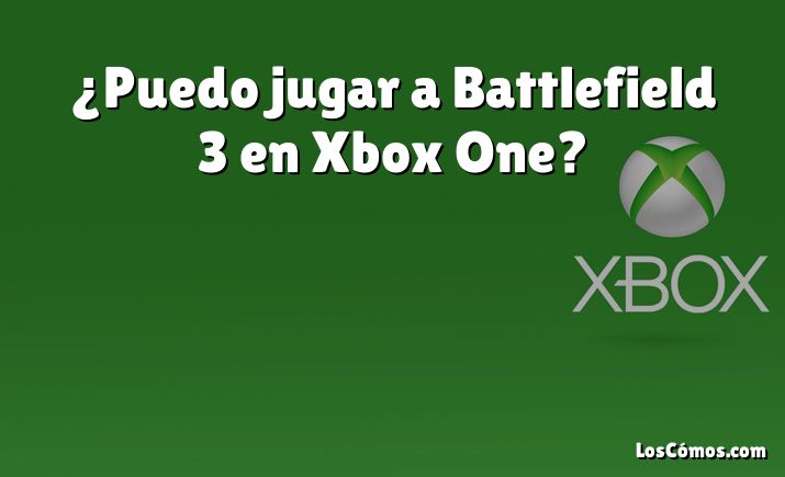 ¿Puedo jugar a Battlefield 3 en Xbox One?