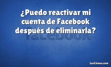 ¿Puedo reactivar mi cuenta de Facebook después de eliminarla?