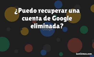 ¿Puedo recuperar una cuenta de Google eliminada?